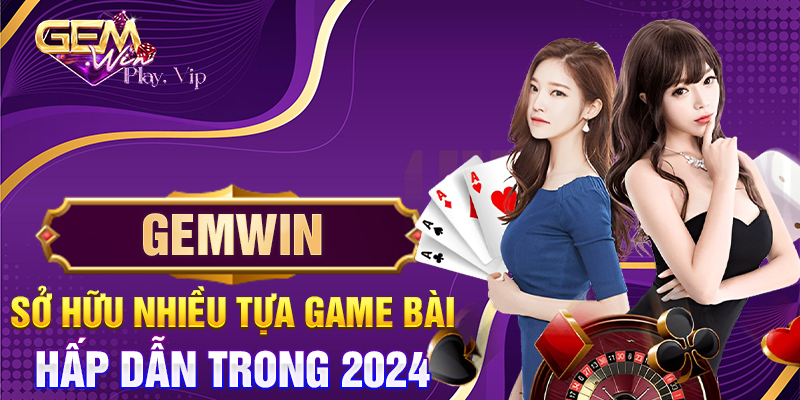 Gemwin sở hữu nhiều từa game bài hấp dẫn trong 2024