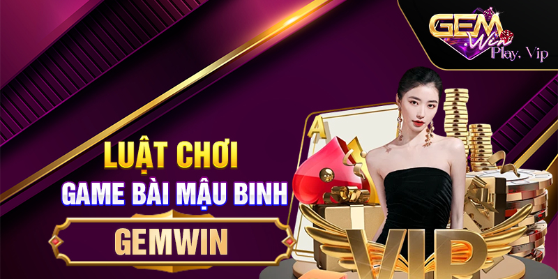 Luật Chơi Game Bài Mậu Binh Gemwin